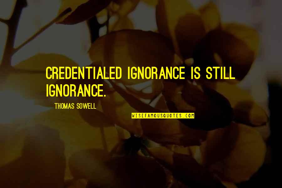 Hjalte Bo Quotes By Thomas Sowell: Credentialed ignorance is still ignorance.