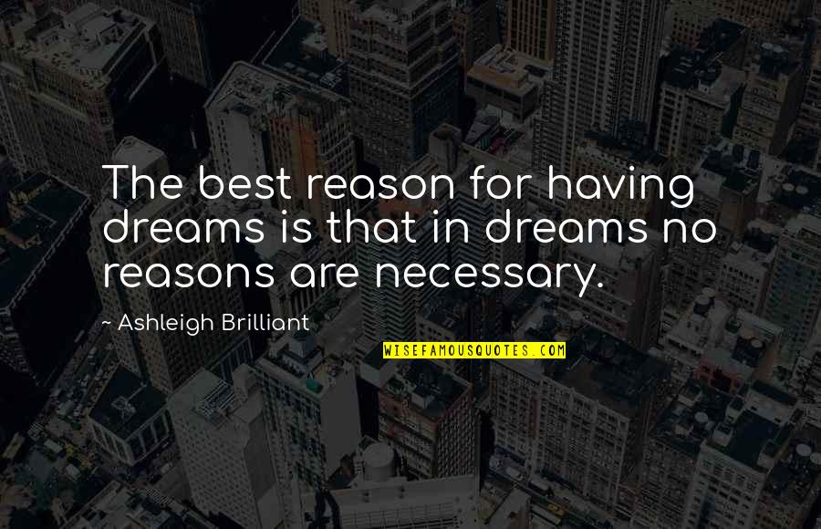 Hjartal Knar Quotes By Ashleigh Brilliant: The best reason for having dreams is that Hjartal Knar Quotes By Ashleigh Brilliant: The best reason for having dreams is that