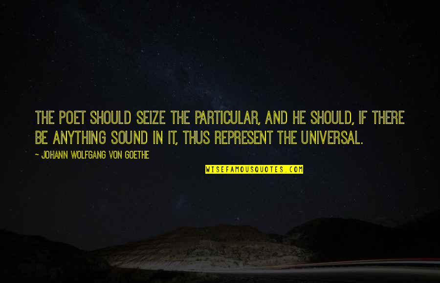 Hjartami St In Quotes By Johann Wolfgang Von Goethe: The poet should seize the Particular, and he