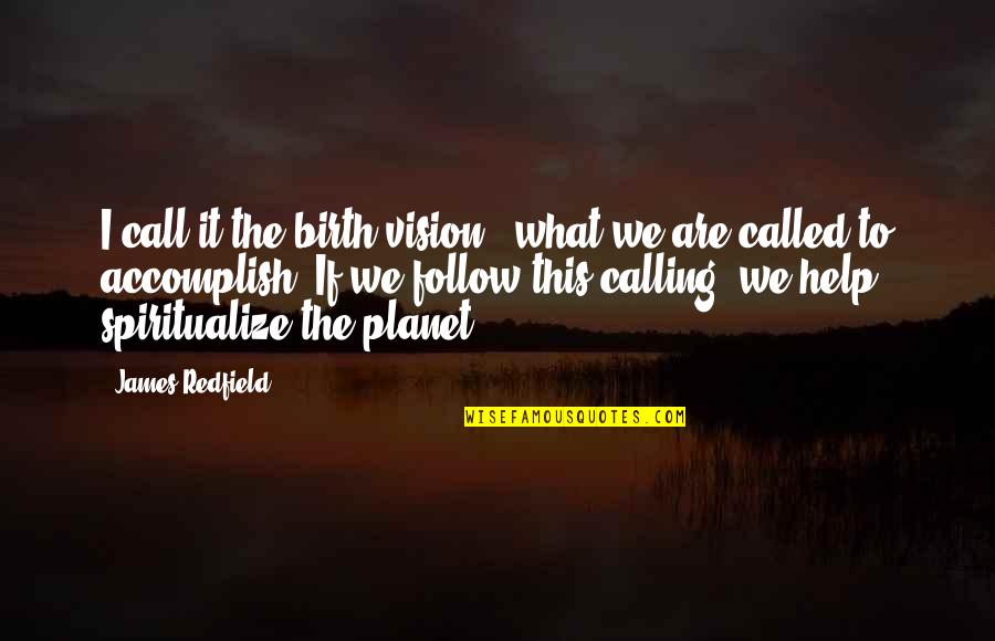 Hjejlen Quotes By James Redfield: I call it the birth vision - what Hjejlen Quotes By James Redfield: I call it the birth vision - what