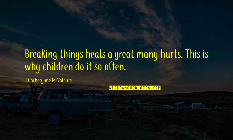 Hjelmeland Hordaland Quotes By Catherynne M Valente: Breaking things heals a great many hurts. This Hjelmeland Hordaland Quotes By Catherynne M Valente: Breaking things heals a great many hurts. This
