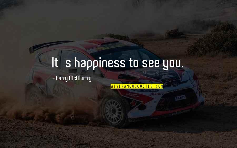 Hjelmeland Hordaland Quotes By Larry McMurtry: It's happiness to see you. Hjelmeland Hordaland Quotes By Larry McMurtry: It's happiness to see you.