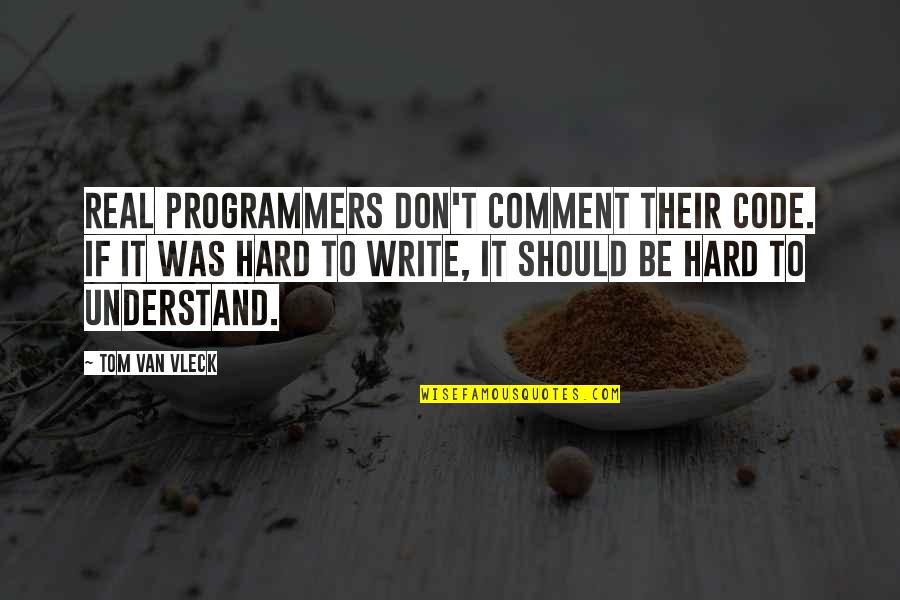 Hjelmeland Hordaland Quotes By Tom Van Vleck: Real programmers don't comment their code. If it Hjelmeland Hordaland Quotes By Tom Van Vleck: Real programmers don't comment their code. If it