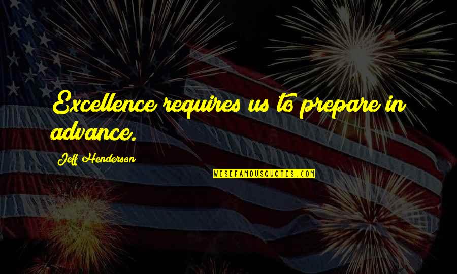 Hjerne Quotes By Jeff Henderson: Excellence requires us to prepare in advance.