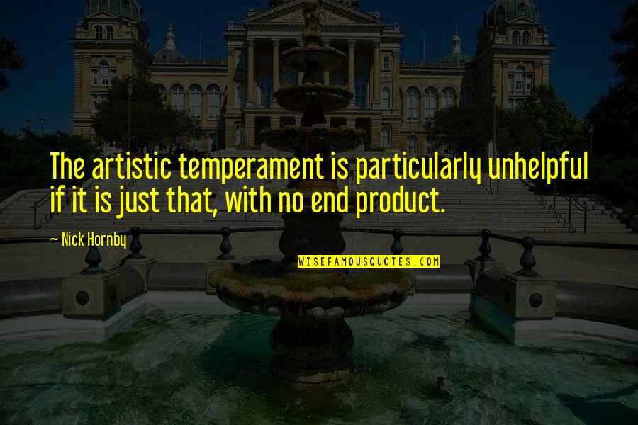 Hjerte Og Quotes By Nick Hornby: The artistic temperament is particularly unhelpful if it Hjerte Og Quotes By Nick Hornby: The artistic temperament is particularly unhelpful if it