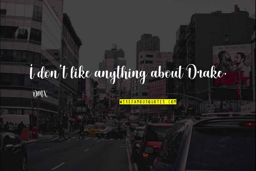 Hjertet Og Quotes By DMX: I don't like anything about Drake.