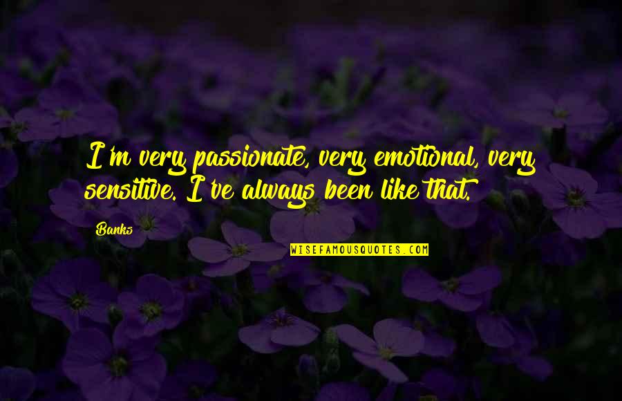Hjortetaksalt Quotes By Banks: I'm very passionate, very emotional, very sensitive. I've