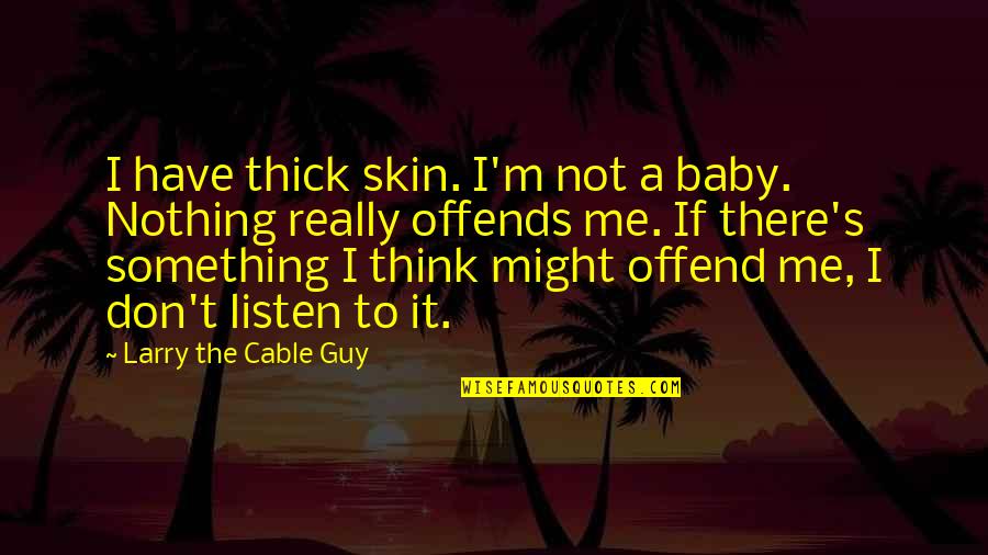 Hjorthornssalt Quotes By Larry The Cable Guy: I have thick skin. I'm not a baby.