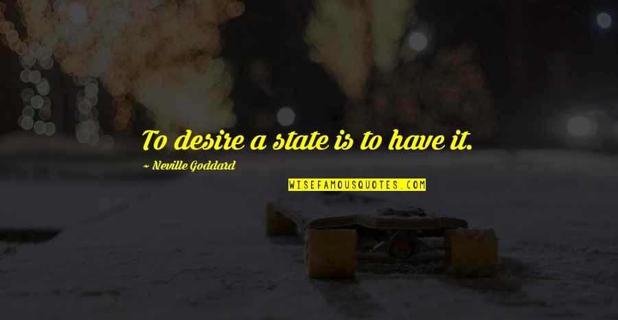 Hjorthornssalt Quotes By Neville Goddard: To desire a state is to have it.