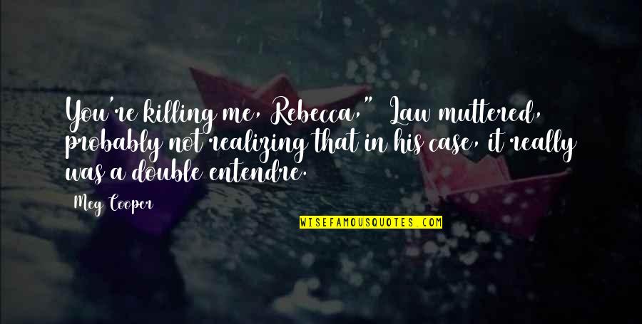Hjortur Thrainsson Quotes By Meg Cooper: You're killing me, Rebecca," Law muttered, probably not Hjortur Thrainsson Quotes By Meg Cooper: You're killing me, Rebecca," Law muttered, probably not