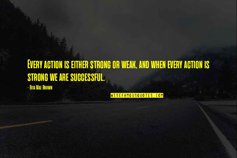 Hjortur Traustason Quotes By Rita Mae Brown: Every action is either strong or weak, and