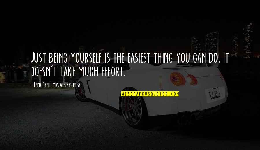 Hk 50 Quotes By Innocent Mwatsikesimbe: Just being yourself is the easiest thing you