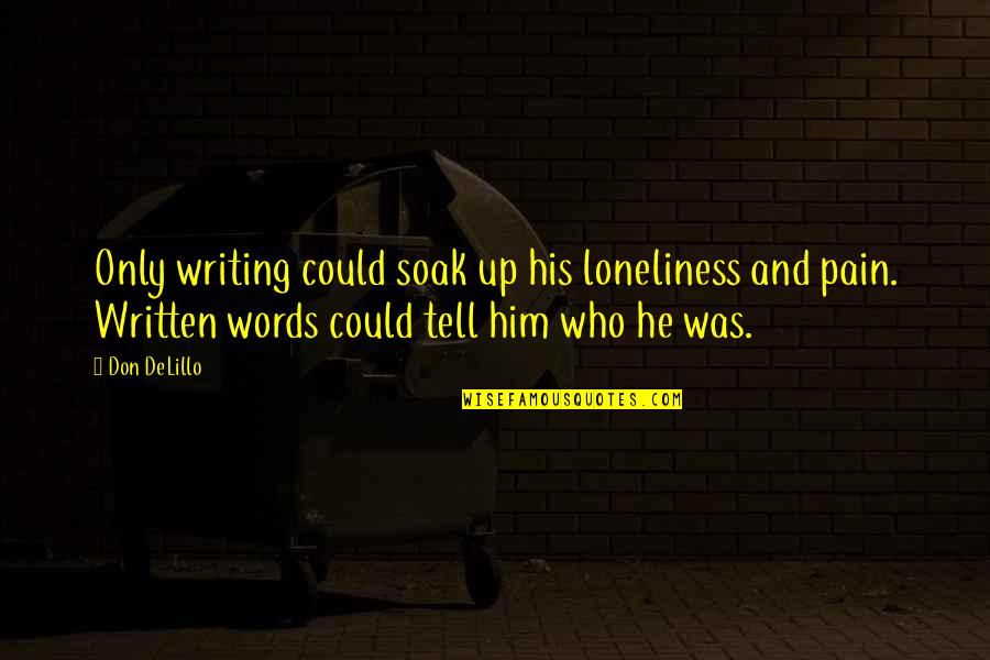 Hk Live Quotes By Don DeLillo: Only writing could soak up his loneliness and Hk Live Quotes By Don DeLillo: Only writing could soak up his loneliness and