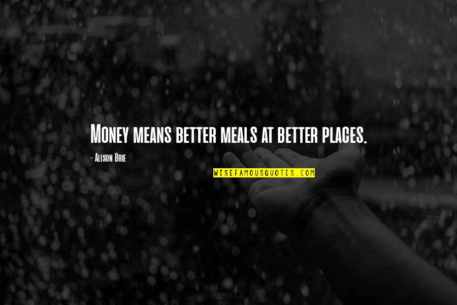 Hk Options Quotes By Alison Brie: Money means better meals at better places.