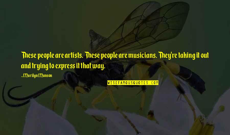 Hkimm Quotes By Marilyn Manson: These people are artists. These people are musicians.