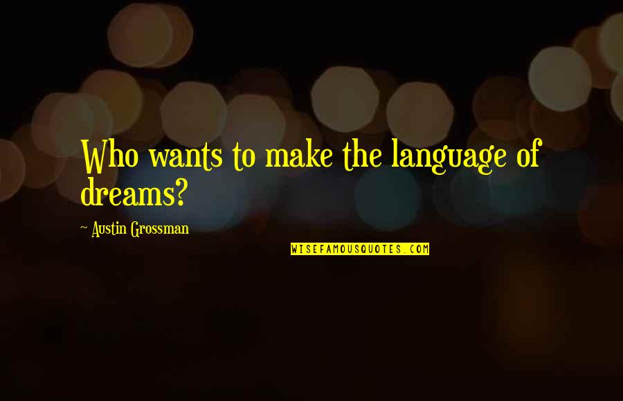 Hkonyxblkam Quotes By Austin Grossman: Who wants to make the language of dreams? Hkonyxblkam Quotes By Austin Grossman: Who wants to make the language of dreams?
