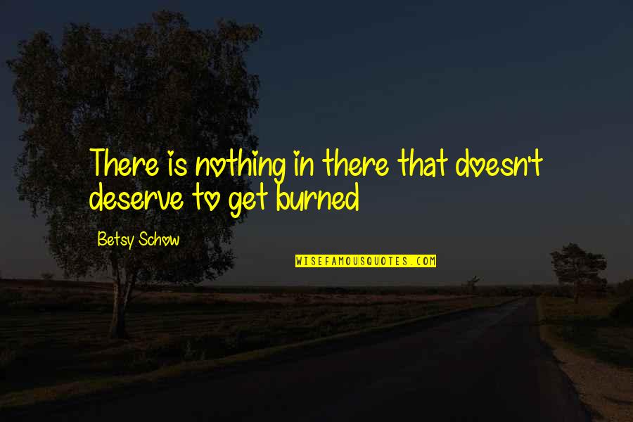 Hl2 G Man Quotes By Betsy Schow: There is nothing in there that doesn't deserve