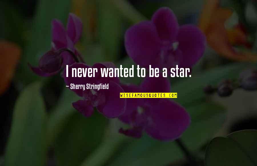 Hlabangane Nokuthula Quotes By Sherry Stringfield: I never wanted to be a star.