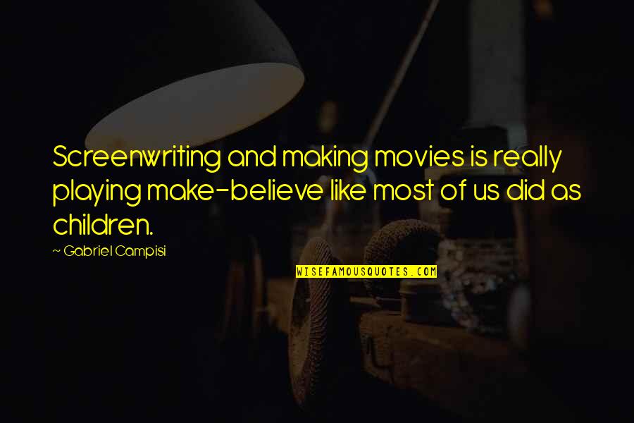Hlad K Hobl K Quotes By Gabriel Campisi: Screenwriting and making movies is really playing make-believe