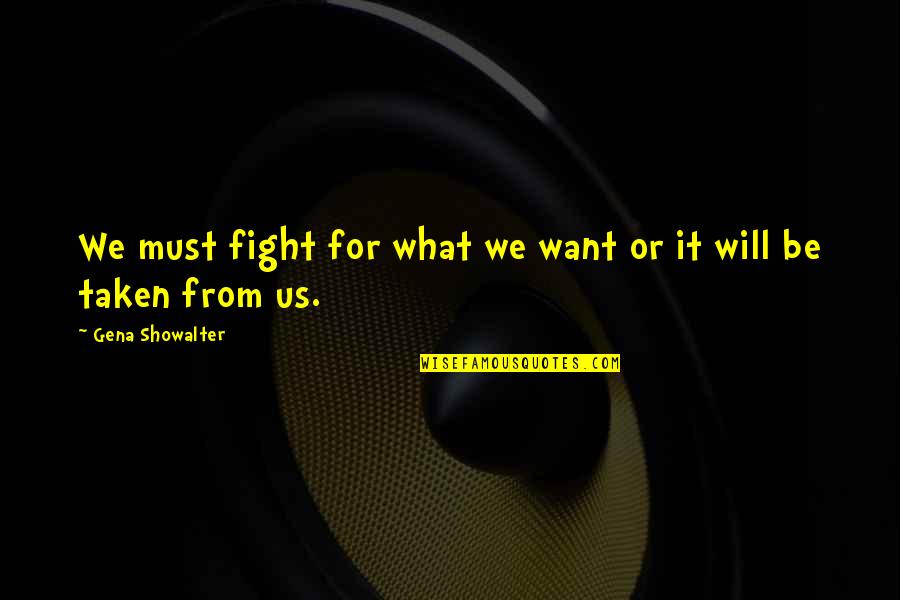 Hlad Laserpitium Halleri Quotes By Gena Showalter: We must fight for what we want or Hlad Laserpitium Halleri Quotes By Gena Showalter: We must fight for what we want or