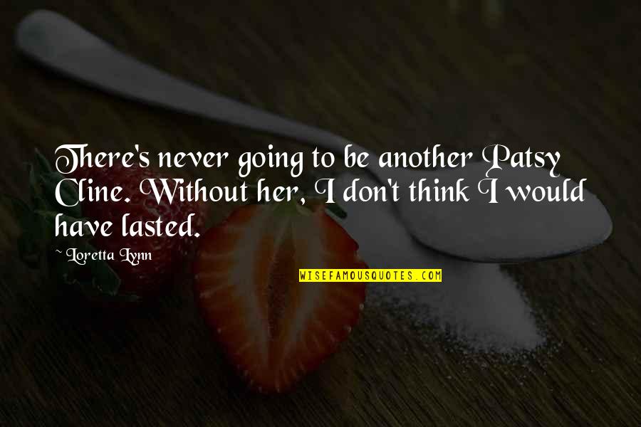 Hlad Laserpitium Halleri Quotes By Loretta Lynn: There's never going to be another Patsy Cline. Hlad Laserpitium Halleri Quotes By Loretta Lynn: There's never going to be another Patsy Cline.