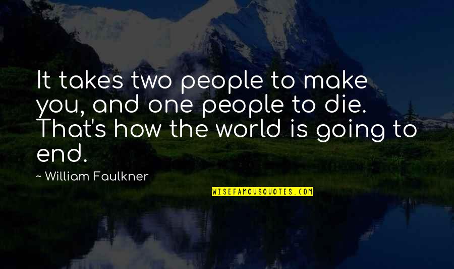 Hladan Nos Quotes By William Faulkner: It takes two people to make you, and Hladan Nos Quotes By William Faulkner: It takes two people to make you, and