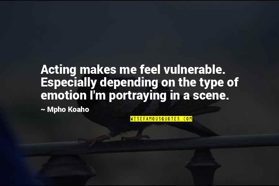 Hladan Znoj Quotes By Mpho Koaho: Acting makes me feel vulnerable. Especially depending on Hladan Znoj Quotes By Mpho Koaho: Acting makes me feel vulnerable. Especially depending on
