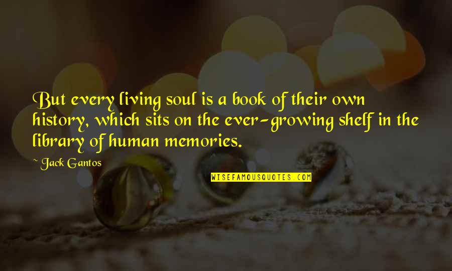 Hladna Trajna Quotes By Jack Gantos: But every living soul is a book of Hladna Trajna Quotes By Jack Gantos: But every living soul is a book of
