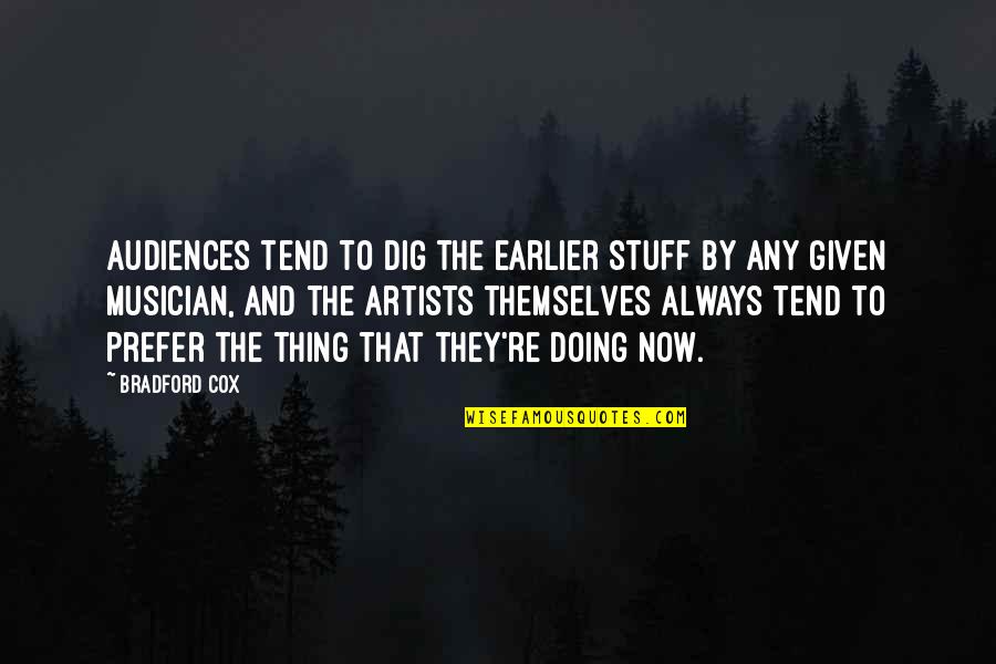 Hlapiceve Quotes By Bradford Cox: Audiences tend to dig the earlier stuff by Hlapiceve Quotes By Bradford Cox: Audiences tend to dig the earlier stuff by