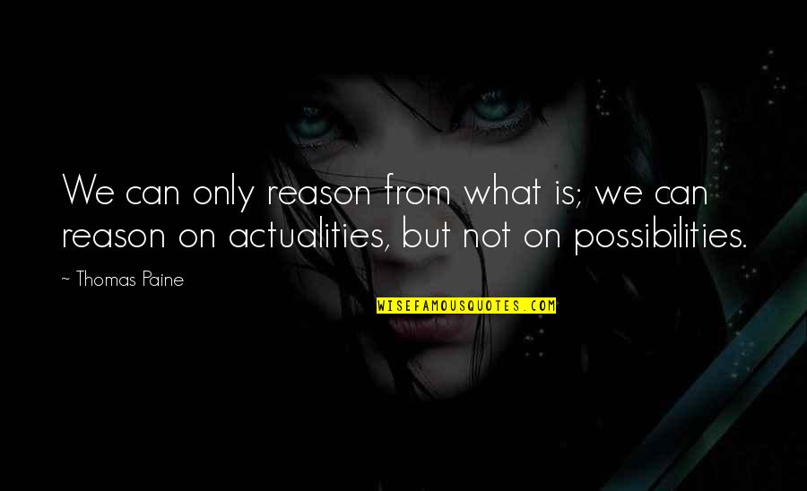 Hlasa Sa Quotes By Thomas Paine: We can only reason from what is; we