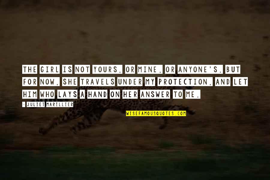 Hlasatelky Quotes By Juliet Marillier: The girl is not yours, or mine, or Hlasatelky Quotes By Juliet Marillier: The girl is not yours, or mine, or