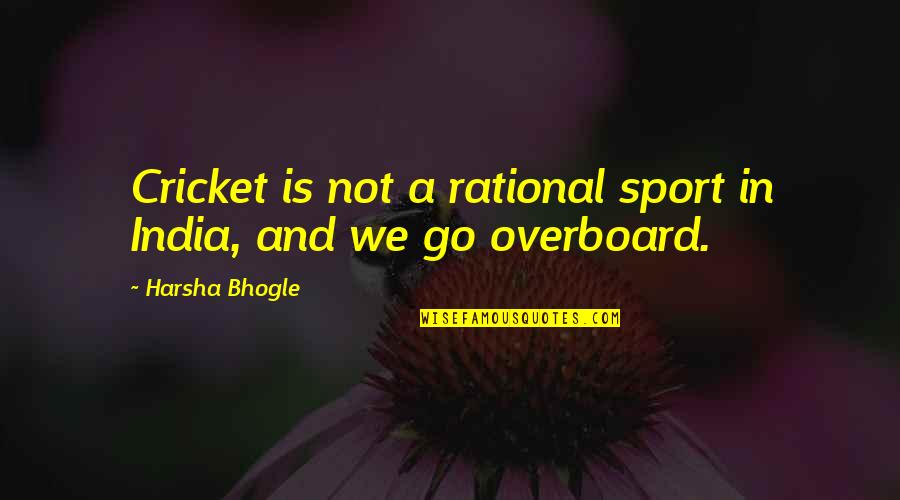 Hlasek Quotes By Harsha Bhogle: Cricket is not a rational sport in India,