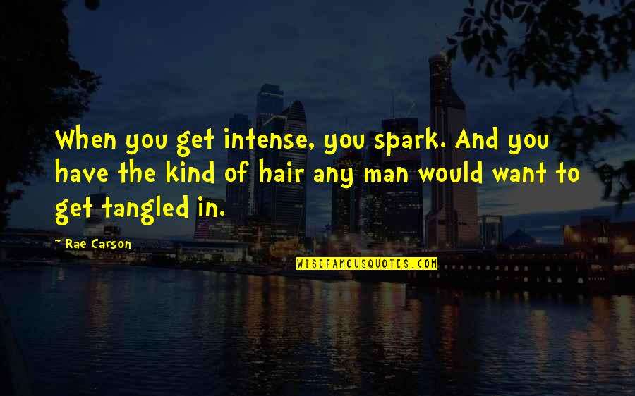 Hlasek Quotes By Rae Carson: When you get intense, you spark. And you