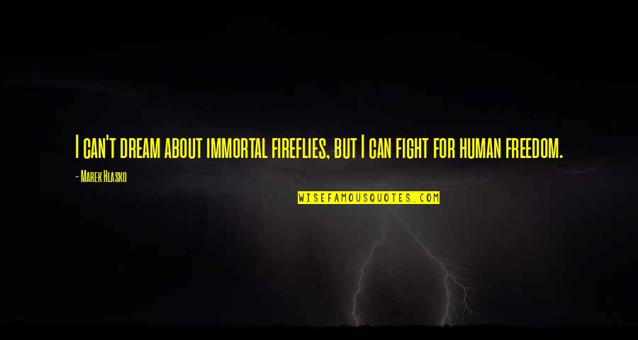 Hlasko Quotes By Marek Hlasko: I can't dream about immortal fireflies, but I
