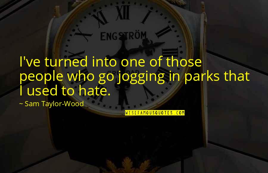 Hlasko Quotes By Sam Taylor-Wood: I've turned into one of those people who