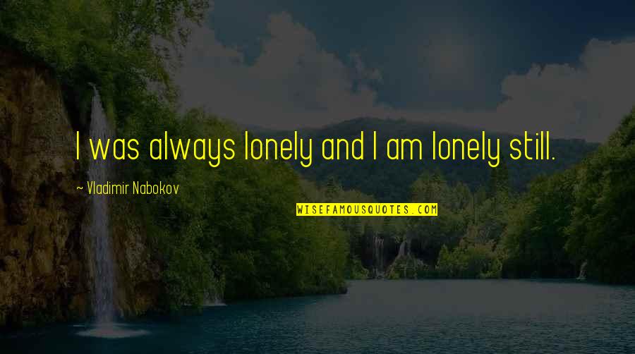Hlasko Quotes By Vladimir Nabokov: I was always lonely and I am lonely Hlasko Quotes By Vladimir Nabokov: I was always lonely and I am lonely