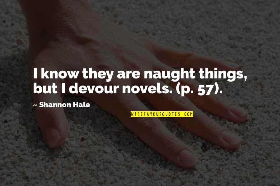 Hlatshwayo Attorneys Quotes By Shannon Hale: I know they are naught things, but I Hlatshwayo Attorneys Quotes By Shannon Hale: I know they are naught things, but I