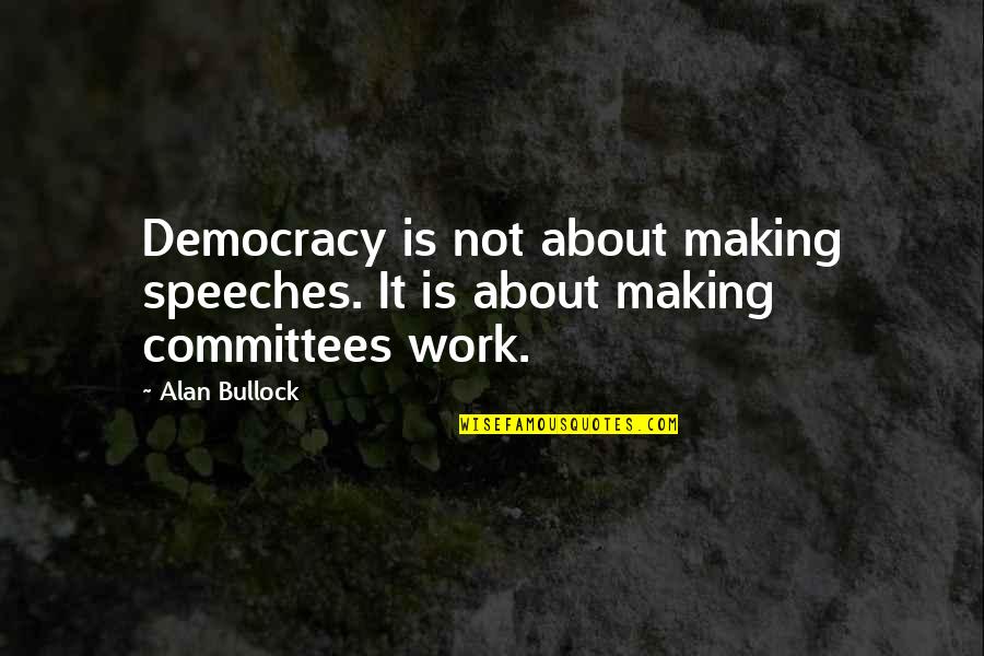 Hlavaty Plumbing Quotes By Alan Bullock: Democracy is not about making speeches. It is