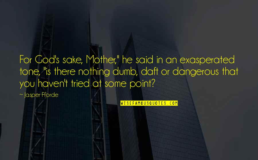 Hlavaty Plumbing Quotes By Jasper Fforde: For God's sake, Mother," he said in an Hlavaty Plumbing Quotes By Jasper Fforde: For God's sake, Mother," he said in an