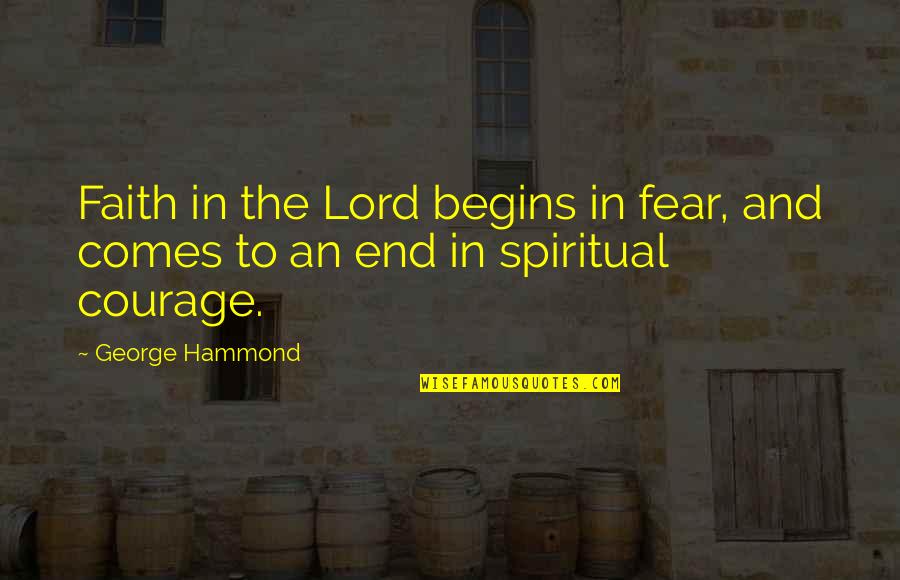 Hlavice Do Vyzinacov Quotes By George Hammond: Faith in the Lord begins in fear, and