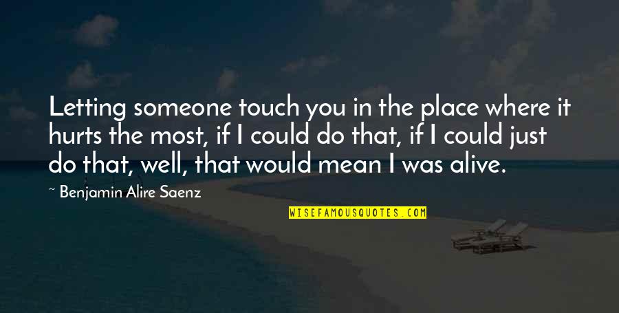 Hlavice Sloupu Quotes By Benjamin Alire Saenz: Letting someone touch you in the place where Hlavice Sloupu Quotes By Benjamin Alire Saenz: Letting someone touch you in the place where