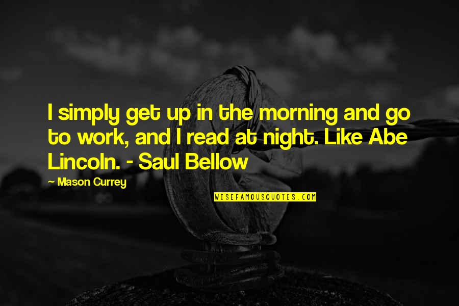 Hlavice Sloupu Quotes By Mason Currey: I simply get up in the morning and Hlavice Sloupu Quotes By Mason Currey: I simply get up in the morning and