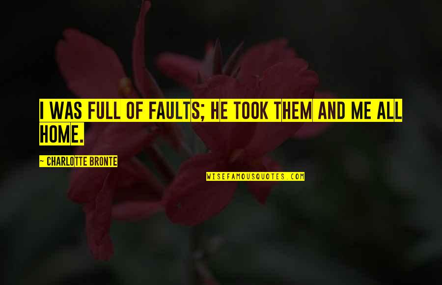 Hlavu Hore Quotes By Charlotte Bronte: I was full of faults; he took them Hlavu Hore Quotes By Charlotte Bronte: I was full of faults; he took them