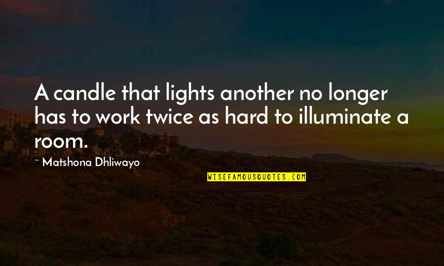 Hlavu Maj Quotes By Matshona Dhliwayo: A candle that lights another no longer has