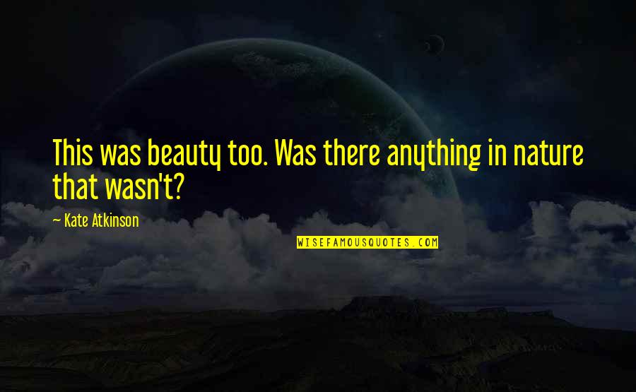 Hlaw Standing Quotes By Kate Atkinson: This was beauty too. Was there anything in