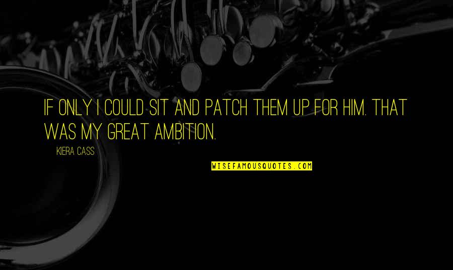 Hlayani Junior Quotes By Kiera Cass: If only I could sit and patch them