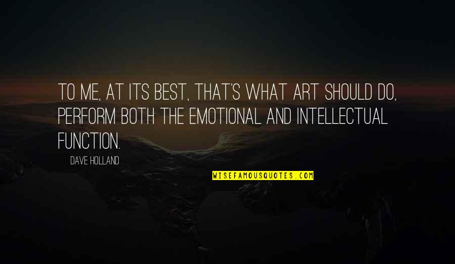 Hleb I Kifle Quotes By Dave Holland: To me, at its best, that's what art Hleb I Kifle Quotes By Dave Holland: To me, at its best, that's what art