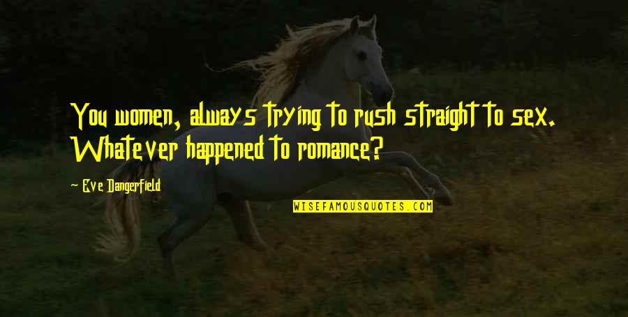 Hleb I Kifle Quotes By Eve Dangerfield: You women, always trying to rush straight to