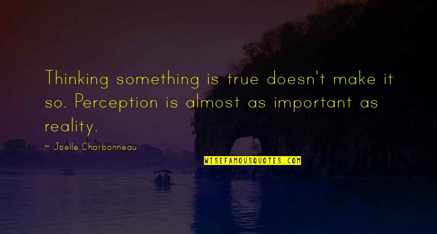 Hlebroking Quotes By Joelle Charbonneau: Thinking something is true doesn't make it so. Hlebroking Quotes By Joelle Charbonneau: Thinking something is true doesn't make it so.