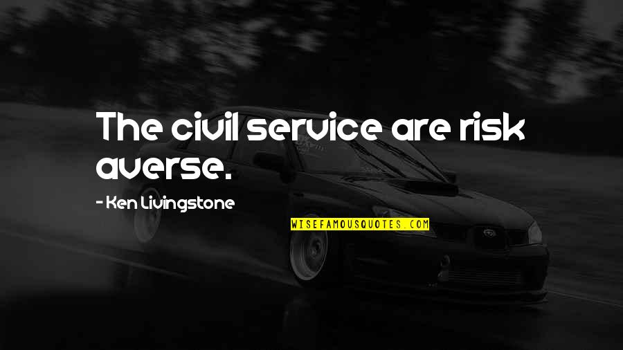 Hlebroking Quotes By Ken Livingstone: The civil service are risk averse. Hlebroking Quotes By Ken Livingstone: The civil service are risk averse.